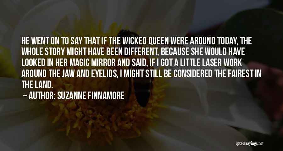 Suzanne Finnamore Quotes: He Went On To Say That If The Wicked Queen Were Around Today, The Whole Story Might Have Been Different,