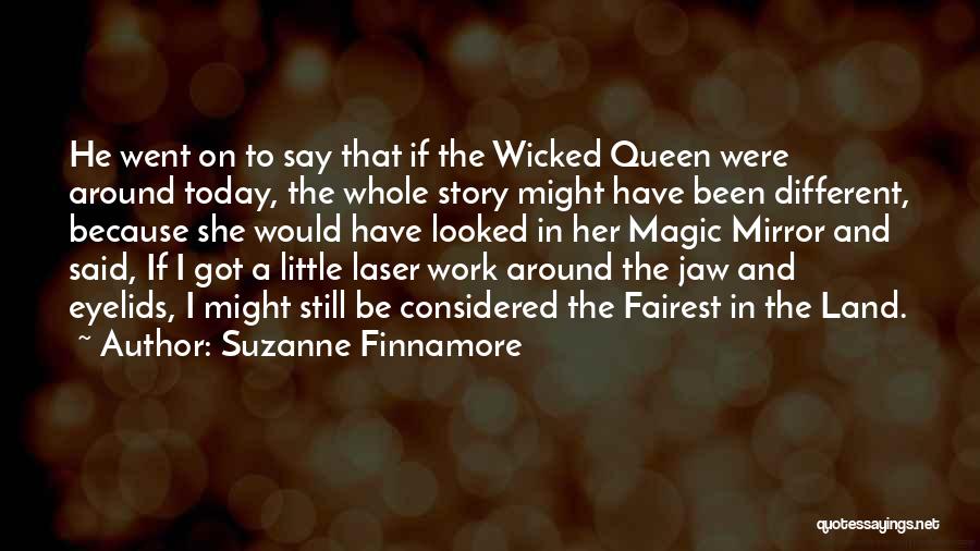 Suzanne Finnamore Quotes: He Went On To Say That If The Wicked Queen Were Around Today, The Whole Story Might Have Been Different,
