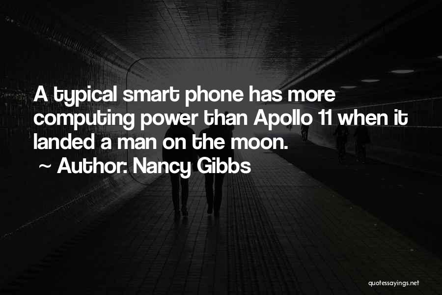 Nancy Gibbs Quotes: A Typical Smart Phone Has More Computing Power Than Apollo 11 When It Landed A Man On The Moon.