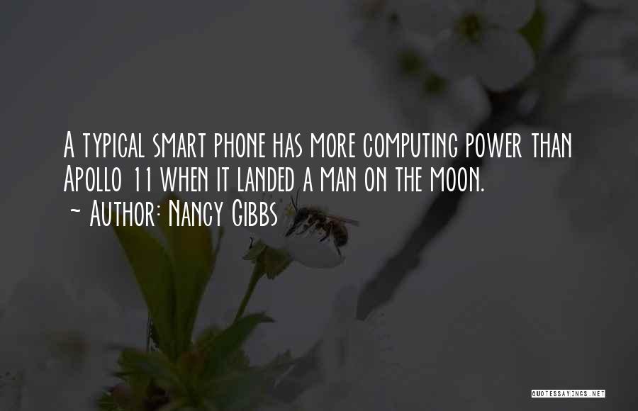 Nancy Gibbs Quotes: A Typical Smart Phone Has More Computing Power Than Apollo 11 When It Landed A Man On The Moon.