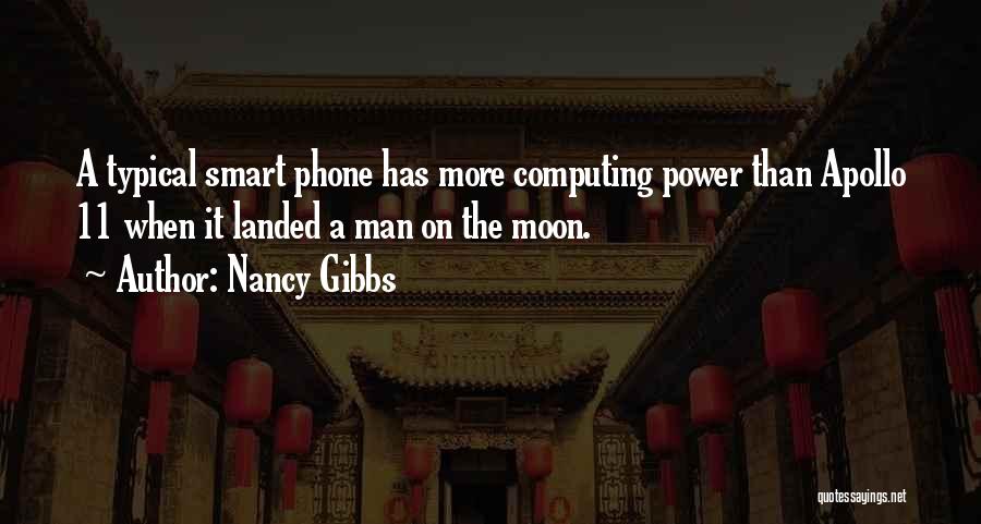 Nancy Gibbs Quotes: A Typical Smart Phone Has More Computing Power Than Apollo 11 When It Landed A Man On The Moon.