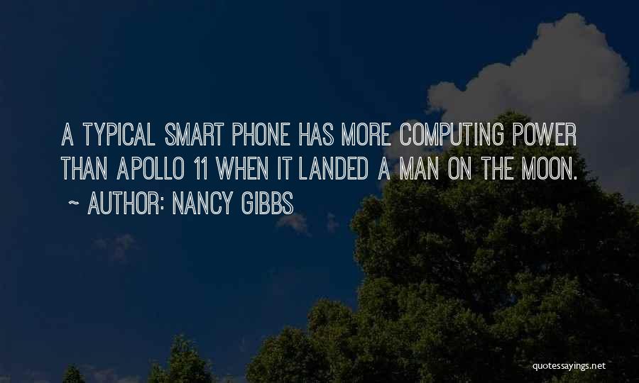 Nancy Gibbs Quotes: A Typical Smart Phone Has More Computing Power Than Apollo 11 When It Landed A Man On The Moon.