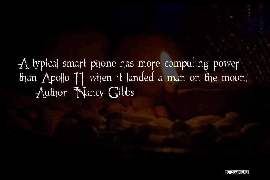 Nancy Gibbs Quotes: A Typical Smart Phone Has More Computing Power Than Apollo 11 When It Landed A Man On The Moon.