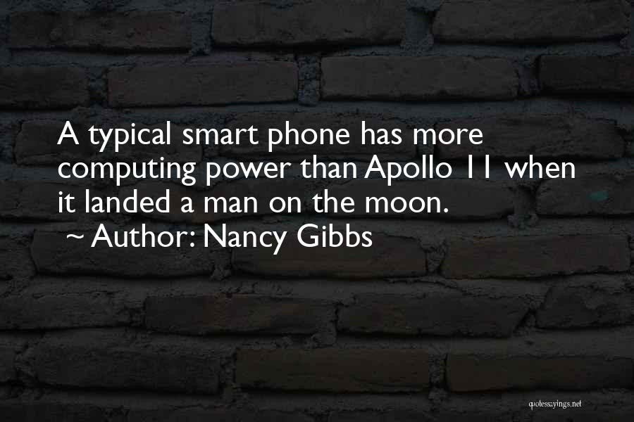 Nancy Gibbs Quotes: A Typical Smart Phone Has More Computing Power Than Apollo 11 When It Landed A Man On The Moon.