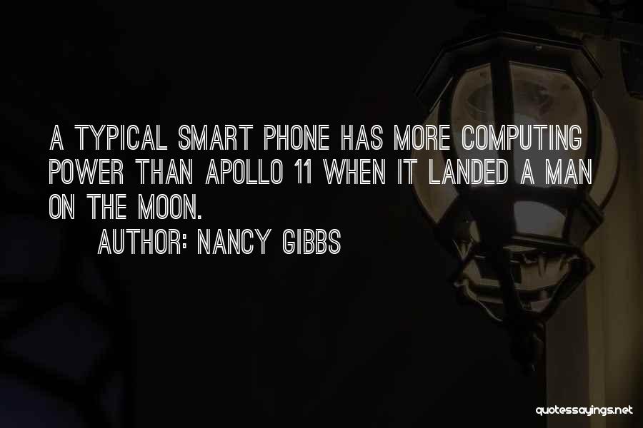 Nancy Gibbs Quotes: A Typical Smart Phone Has More Computing Power Than Apollo 11 When It Landed A Man On The Moon.