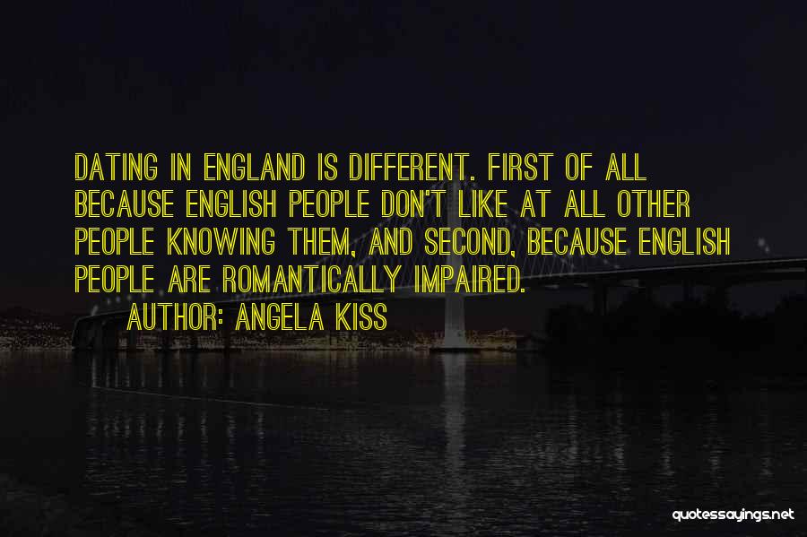 Angela Kiss Quotes: Dating In England Is Different. First Of All Because English People Don't Like At All Other People Knowing Them, And