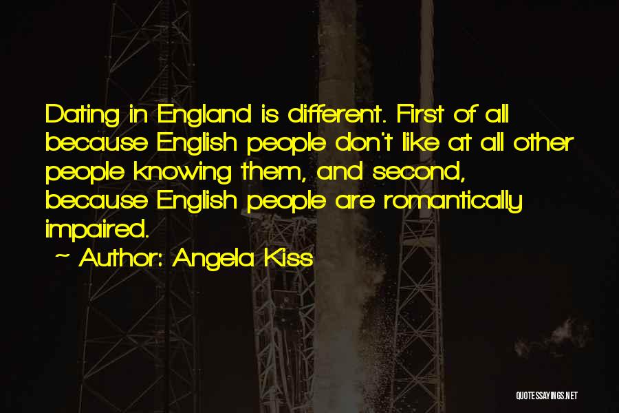 Angela Kiss Quotes: Dating In England Is Different. First Of All Because English People Don't Like At All Other People Knowing Them, And