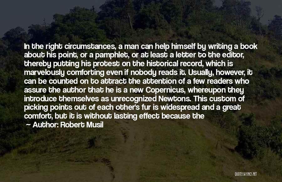 Robert Musil Quotes: In The Right Circumstances, A Man Can Help Himself By Writing A Book About His Point, Or A Pamphlet, Or