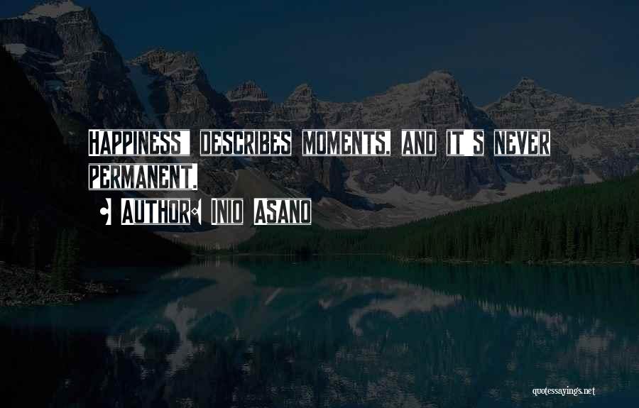 Inio Asano Quotes: Happiness Describes Moments, And It's Never Permanent.