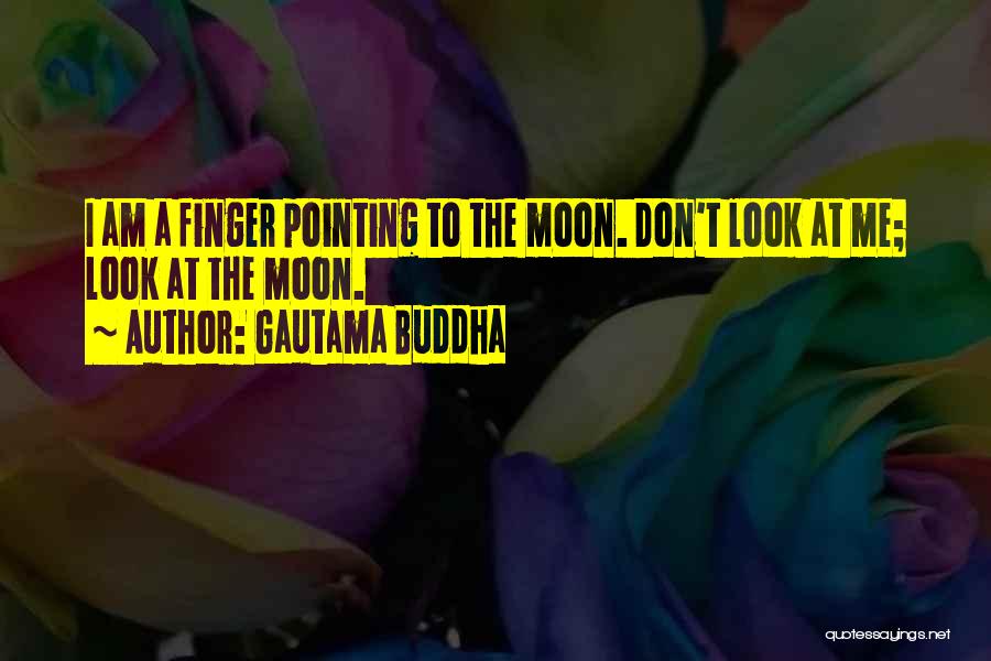 Gautama Buddha Quotes: I Am A Finger Pointing To The Moon. Don't Look At Me; Look At The Moon.