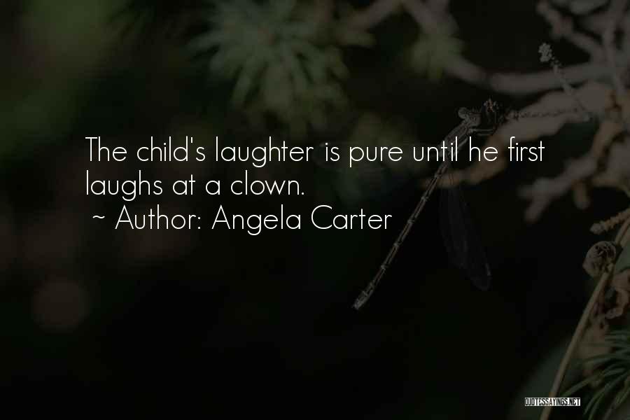 Angela Carter Quotes: The Child's Laughter Is Pure Until He First Laughs At A Clown.