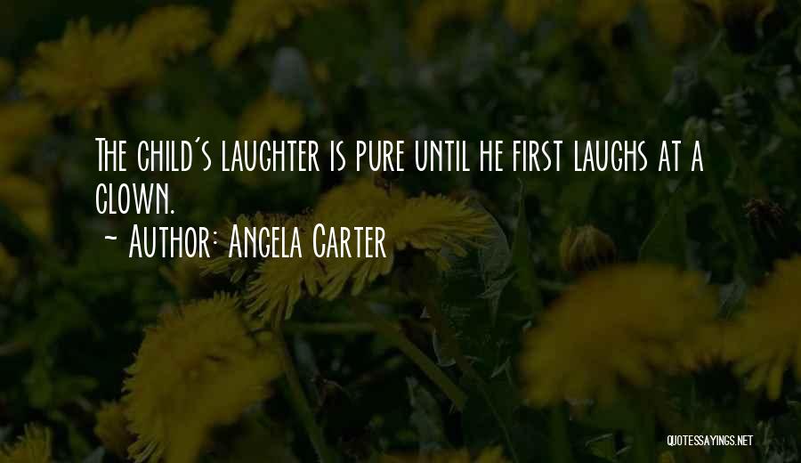 Angela Carter Quotes: The Child's Laughter Is Pure Until He First Laughs At A Clown.
