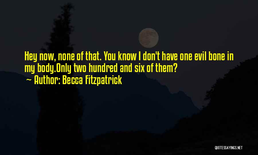 Becca Fitzpatrick Quotes: Hey Now, None Of That. You Know I Don't Have One Evil Bone In My Body.only Two Hundred And Six