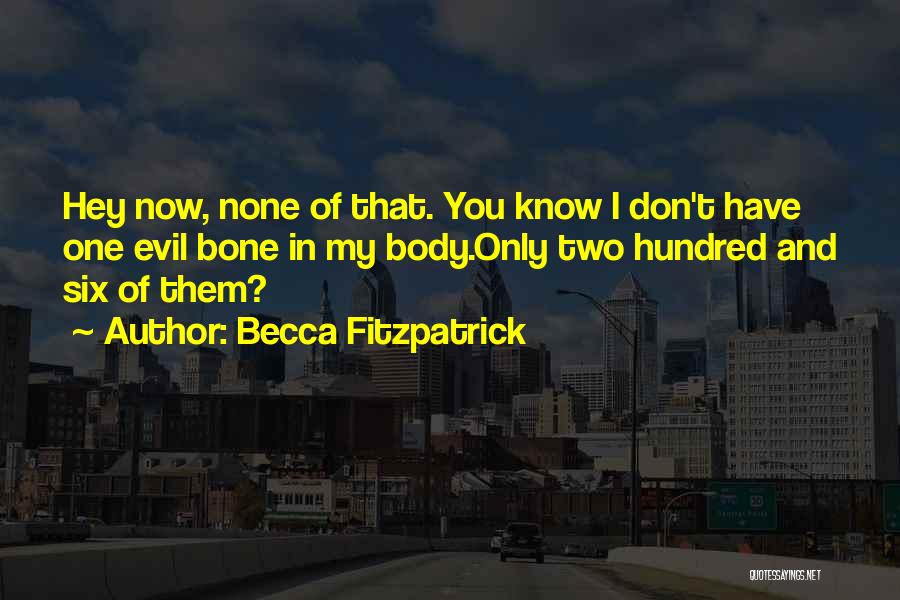 Becca Fitzpatrick Quotes: Hey Now, None Of That. You Know I Don't Have One Evil Bone In My Body.only Two Hundred And Six