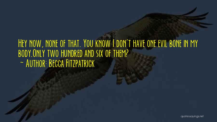 Becca Fitzpatrick Quotes: Hey Now, None Of That. You Know I Don't Have One Evil Bone In My Body.only Two Hundred And Six