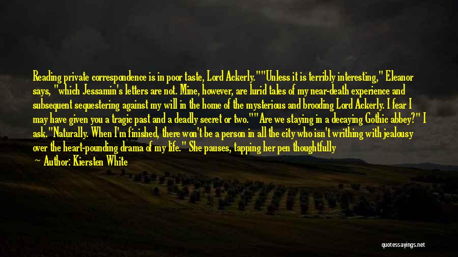 Kiersten White Quotes: Reading Private Correspondence Is In Poor Taste, Lord Ackerly.unless It Is Terribly Interesting, Eleanor Says, Which Jessamin's Letters Are Not.