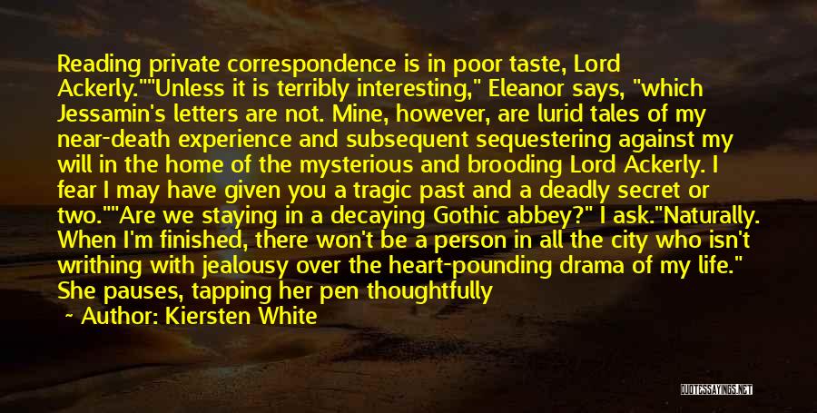 Kiersten White Quotes: Reading Private Correspondence Is In Poor Taste, Lord Ackerly.unless It Is Terribly Interesting, Eleanor Says, Which Jessamin's Letters Are Not.