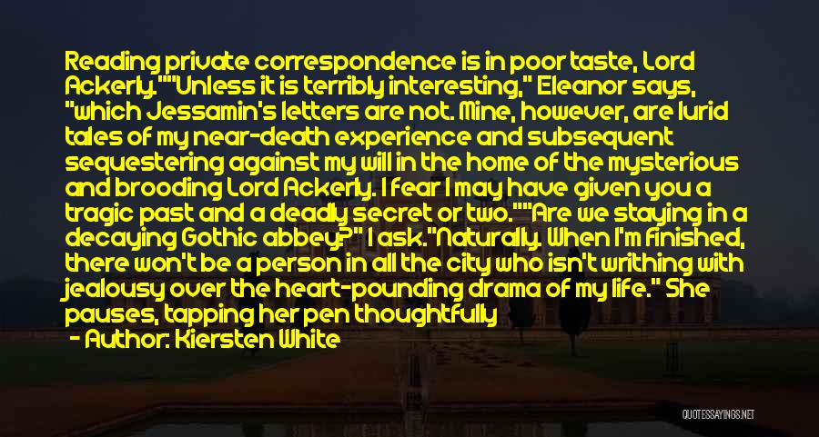 Kiersten White Quotes: Reading Private Correspondence Is In Poor Taste, Lord Ackerly.unless It Is Terribly Interesting, Eleanor Says, Which Jessamin's Letters Are Not.