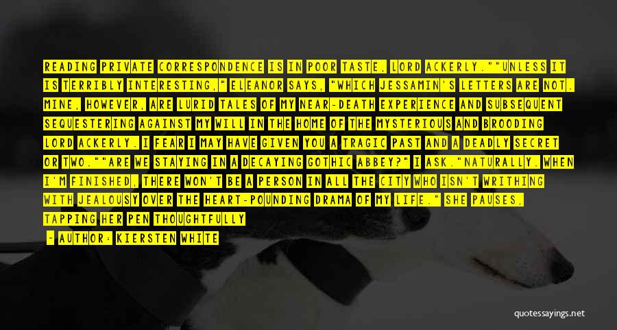 Kiersten White Quotes: Reading Private Correspondence Is In Poor Taste, Lord Ackerly.unless It Is Terribly Interesting, Eleanor Says, Which Jessamin's Letters Are Not.