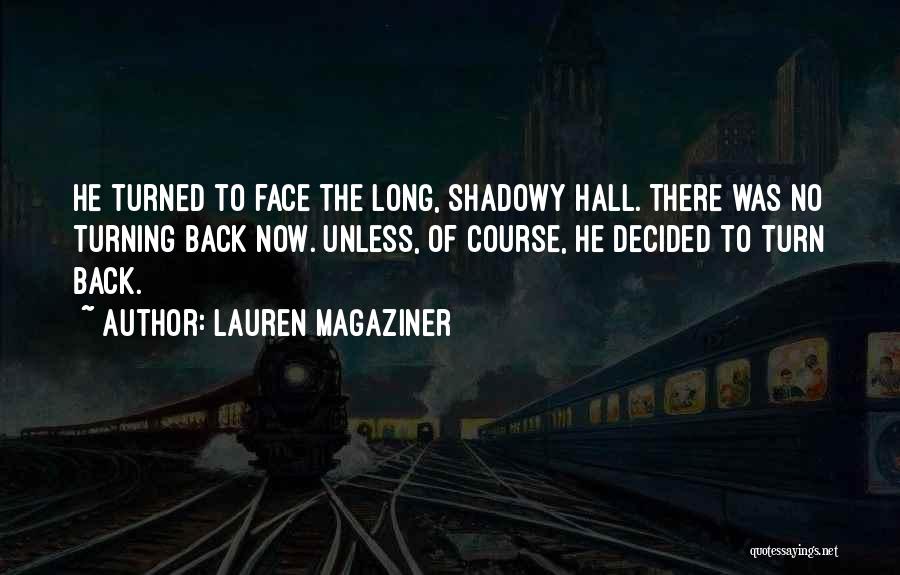Lauren Magaziner Quotes: He Turned To Face The Long, Shadowy Hall. There Was No Turning Back Now. Unless, Of Course, He Decided To
