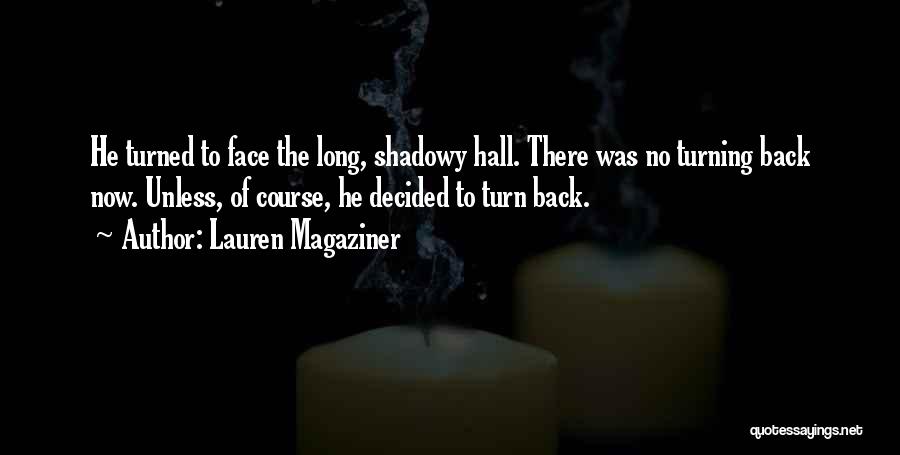 Lauren Magaziner Quotes: He Turned To Face The Long, Shadowy Hall. There Was No Turning Back Now. Unless, Of Course, He Decided To