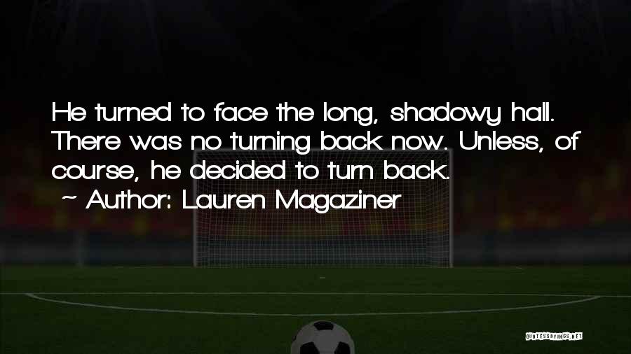 Lauren Magaziner Quotes: He Turned To Face The Long, Shadowy Hall. There Was No Turning Back Now. Unless, Of Course, He Decided To