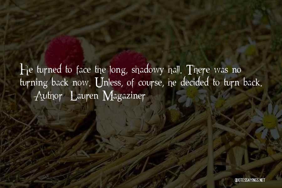 Lauren Magaziner Quotes: He Turned To Face The Long, Shadowy Hall. There Was No Turning Back Now. Unless, Of Course, He Decided To