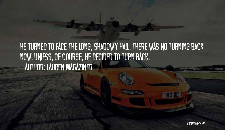 Lauren Magaziner Quotes: He Turned To Face The Long, Shadowy Hall. There Was No Turning Back Now. Unless, Of Course, He Decided To