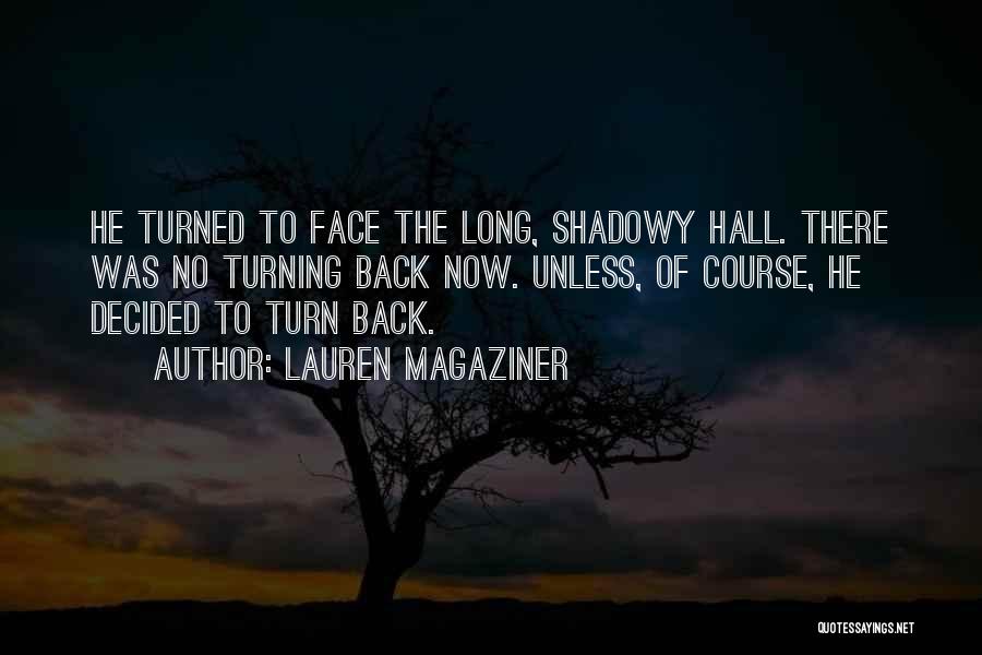 Lauren Magaziner Quotes: He Turned To Face The Long, Shadowy Hall. There Was No Turning Back Now. Unless, Of Course, He Decided To