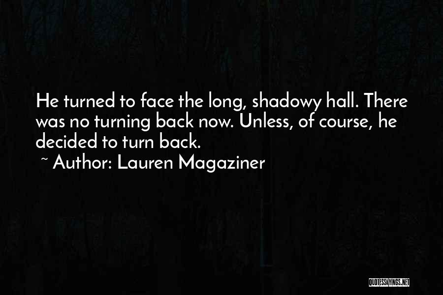 Lauren Magaziner Quotes: He Turned To Face The Long, Shadowy Hall. There Was No Turning Back Now. Unless, Of Course, He Decided To