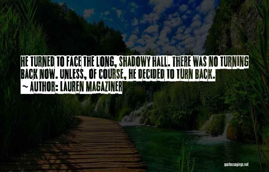 Lauren Magaziner Quotes: He Turned To Face The Long, Shadowy Hall. There Was No Turning Back Now. Unless, Of Course, He Decided To