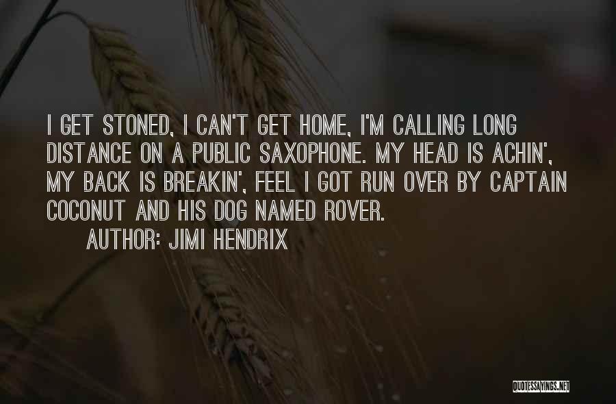 Jimi Hendrix Quotes: I Get Stoned, I Can't Get Home, I'm Calling Long Distance On A Public Saxophone. My Head Is Achin', My