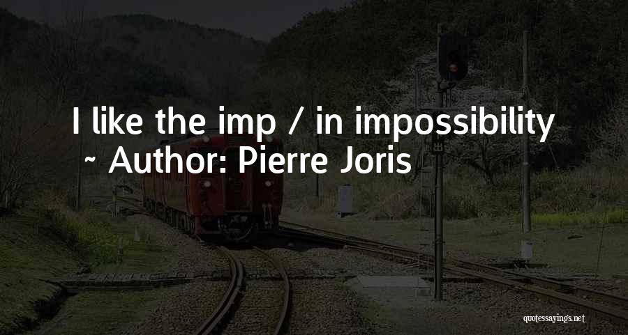 Pierre Joris Quotes: I Like The Imp / In Impossibility