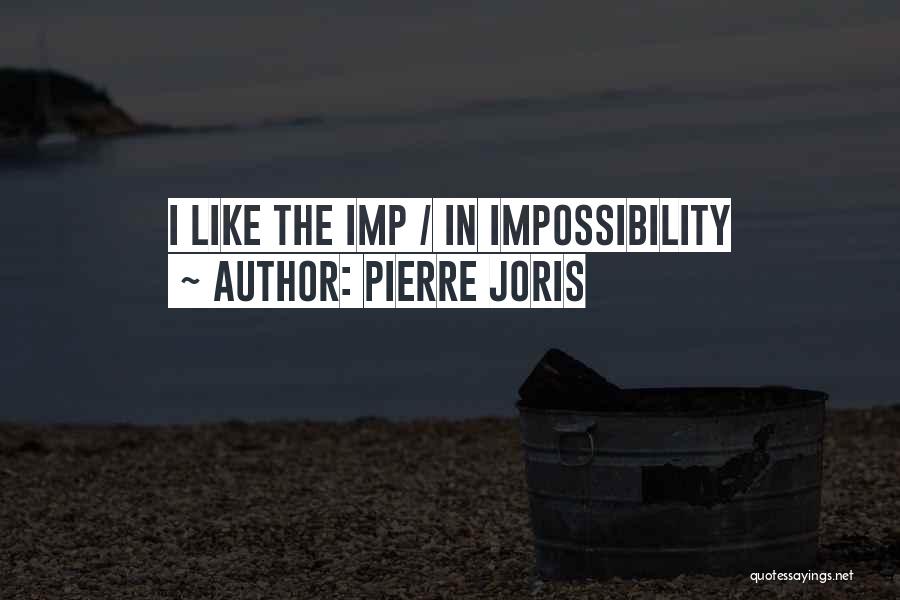 Pierre Joris Quotes: I Like The Imp / In Impossibility