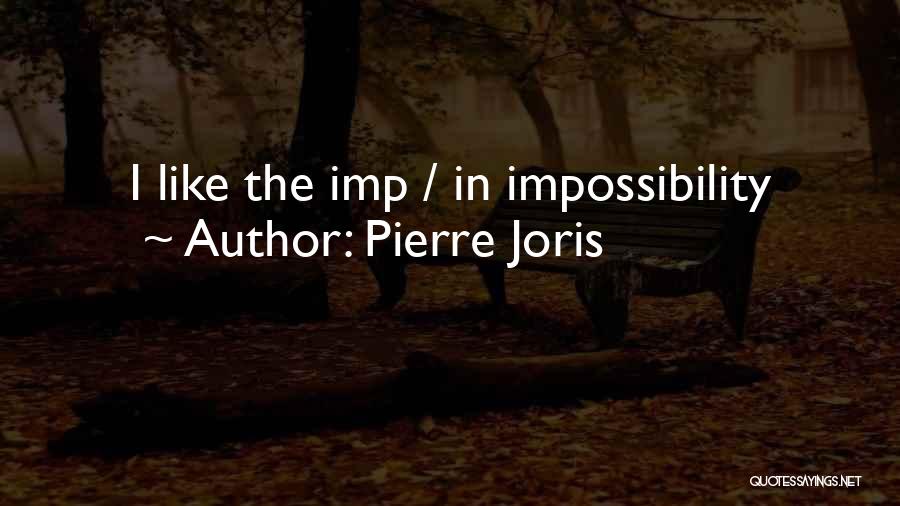 Pierre Joris Quotes: I Like The Imp / In Impossibility