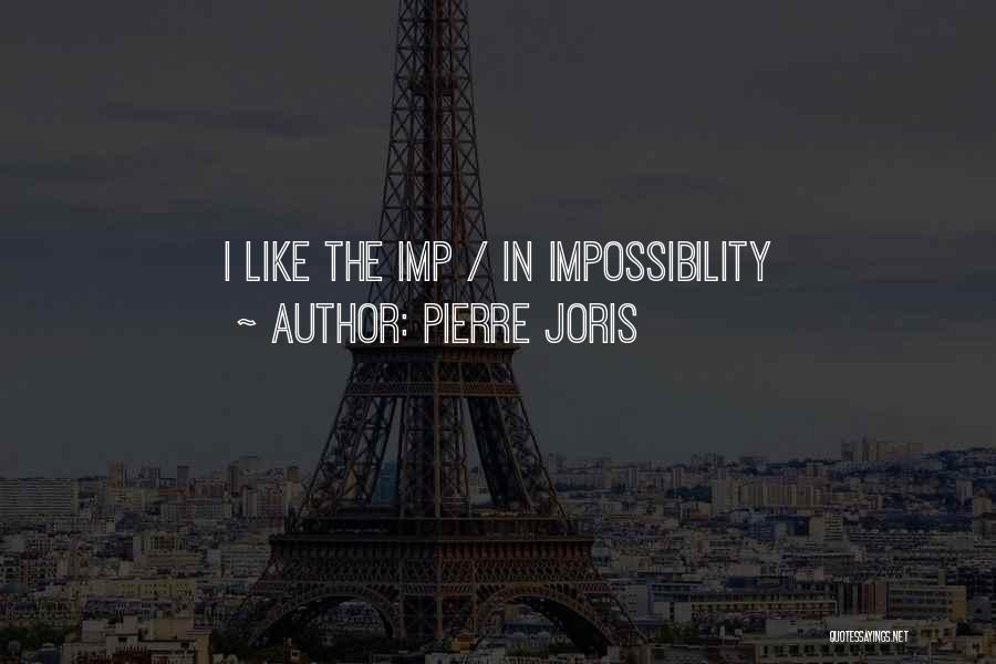 Pierre Joris Quotes: I Like The Imp / In Impossibility