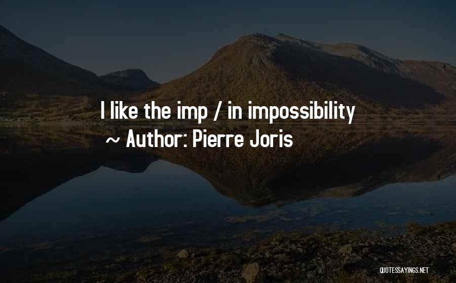 Pierre Joris Quotes: I Like The Imp / In Impossibility