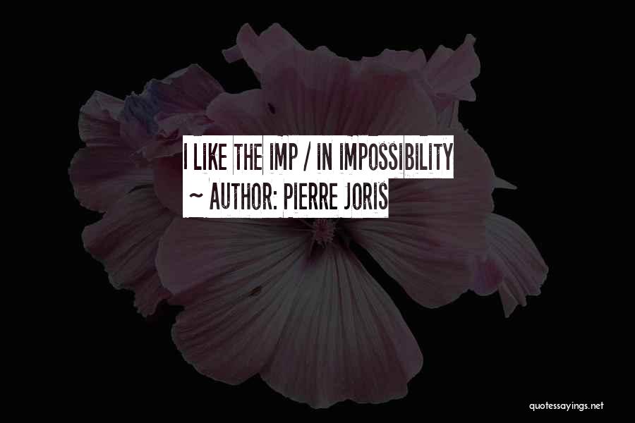 Pierre Joris Quotes: I Like The Imp / In Impossibility