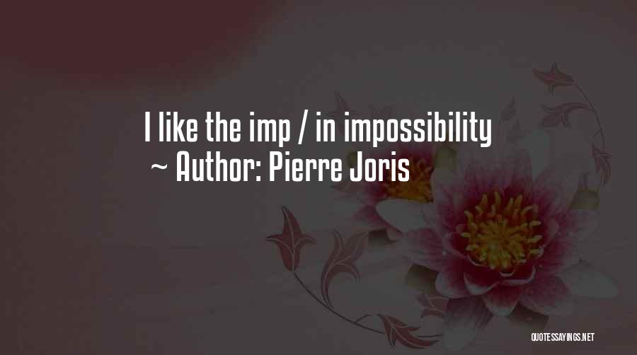 Pierre Joris Quotes: I Like The Imp / In Impossibility