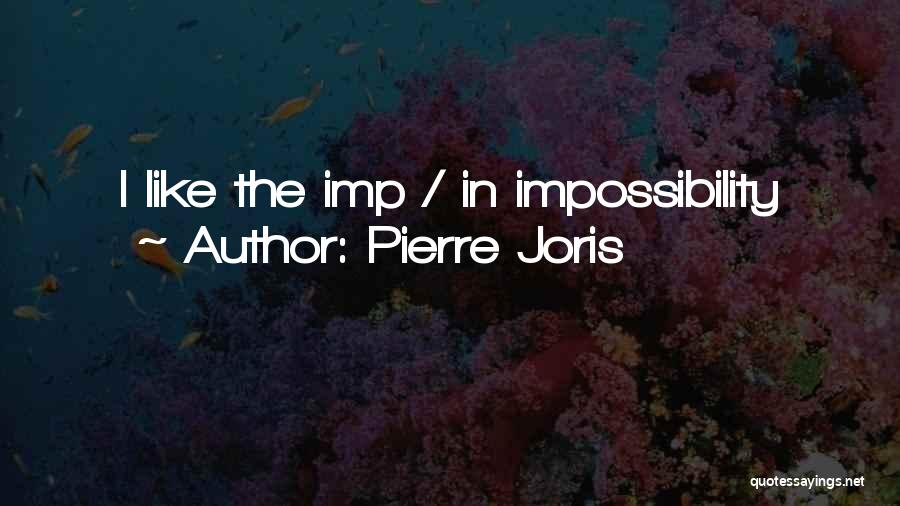 Pierre Joris Quotes: I Like The Imp / In Impossibility