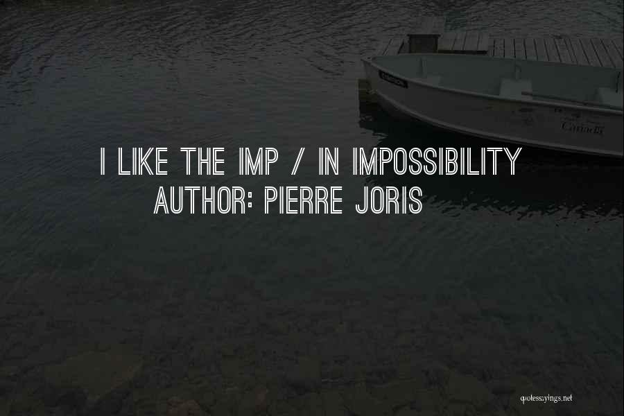 Pierre Joris Quotes: I Like The Imp / In Impossibility