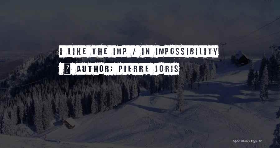 Pierre Joris Quotes: I Like The Imp / In Impossibility