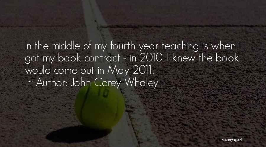 John Corey Whaley Quotes: In The Middle Of My Fourth Year Teaching Is When I Got My Book Contract - In 2010. I Knew