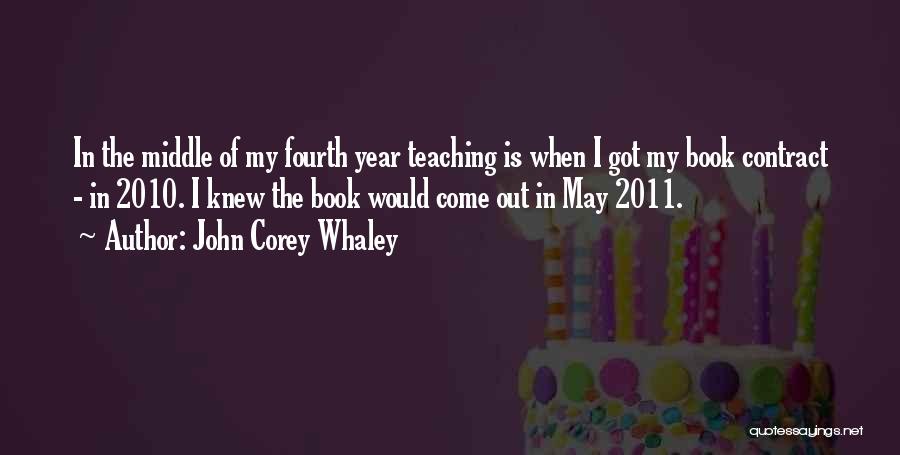 John Corey Whaley Quotes: In The Middle Of My Fourth Year Teaching Is When I Got My Book Contract - In 2010. I Knew