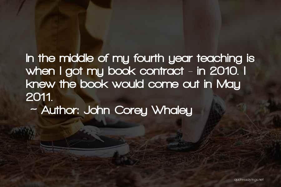 John Corey Whaley Quotes: In The Middle Of My Fourth Year Teaching Is When I Got My Book Contract - In 2010. I Knew