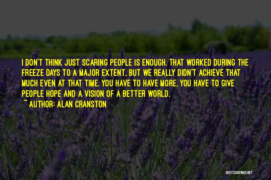 Alan Cranston Quotes: I Don't Think Just Scaring People Is Enough. That Worked During The Freeze Days To A Major Extent, But We