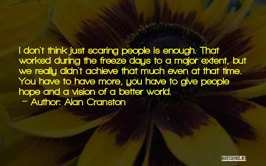 Alan Cranston Quotes: I Don't Think Just Scaring People Is Enough. That Worked During The Freeze Days To A Major Extent, But We