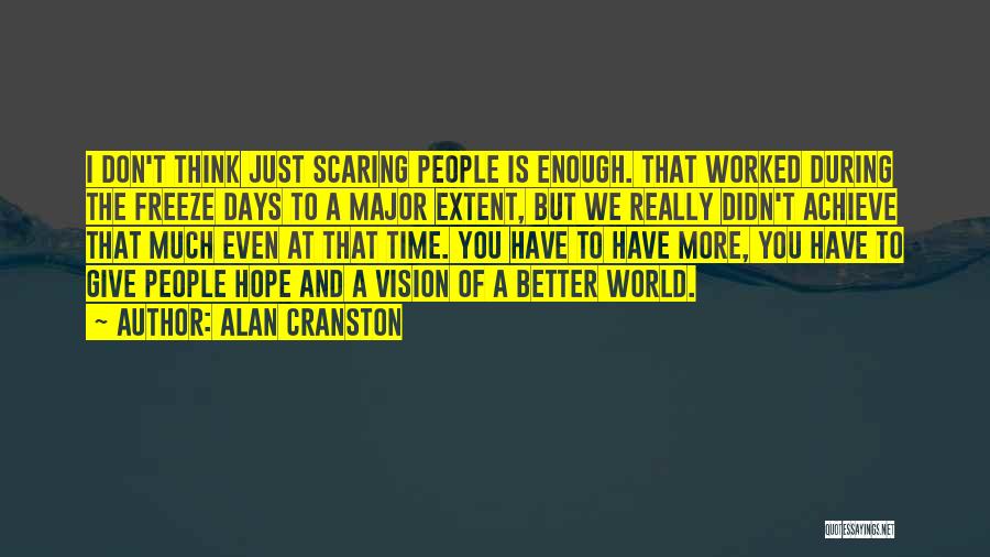 Alan Cranston Quotes: I Don't Think Just Scaring People Is Enough. That Worked During The Freeze Days To A Major Extent, But We