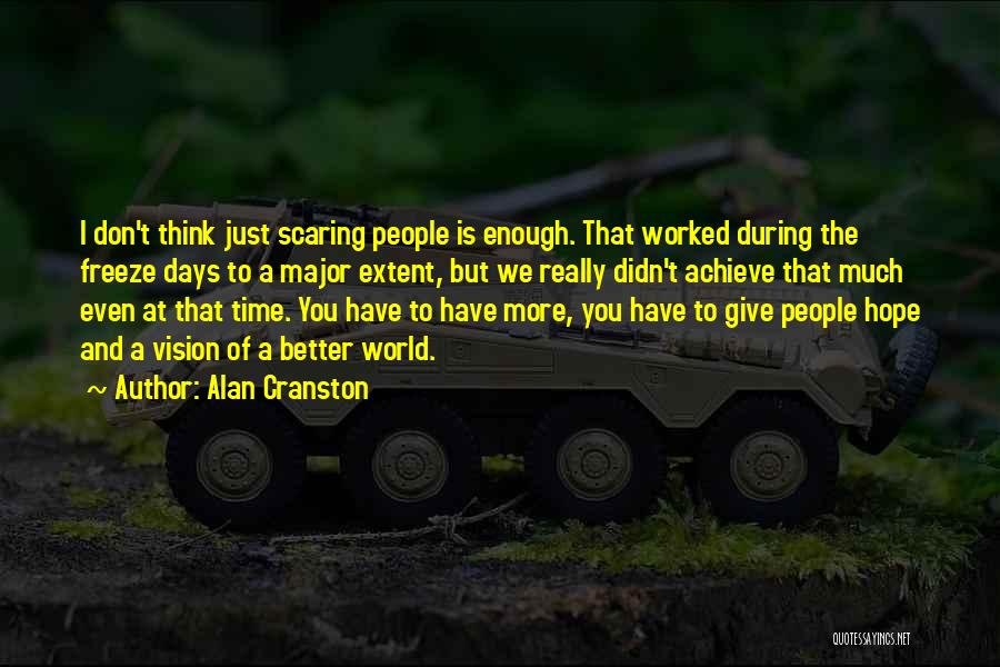 Alan Cranston Quotes: I Don't Think Just Scaring People Is Enough. That Worked During The Freeze Days To A Major Extent, But We