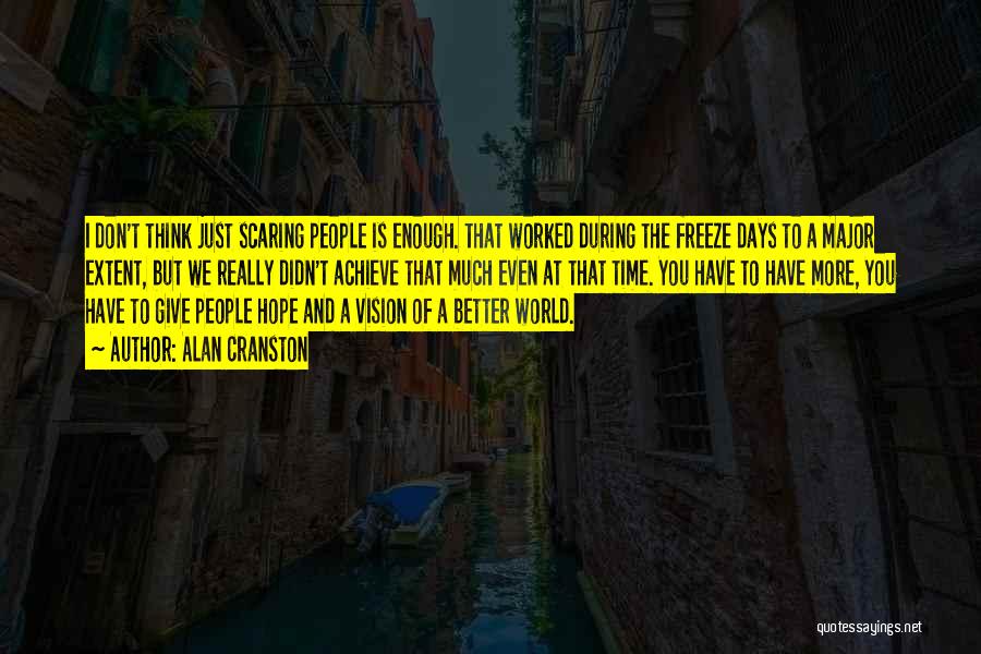 Alan Cranston Quotes: I Don't Think Just Scaring People Is Enough. That Worked During The Freeze Days To A Major Extent, But We